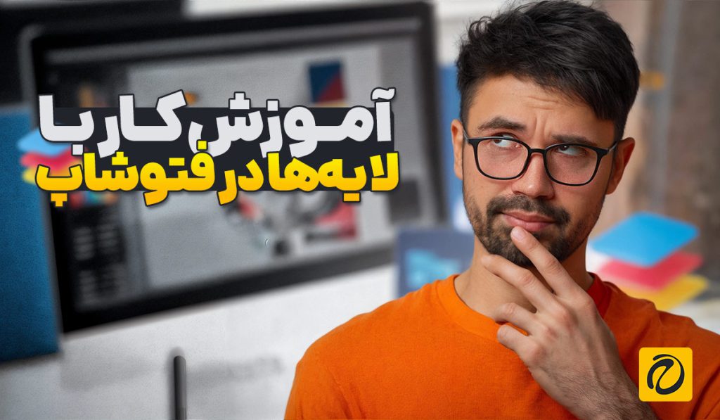راهنمای کامل استفاده از لایه‌ها در فتوشاپ